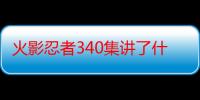 火影忍者340集讲了什么（火影忍者340）