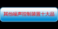 其他噪声控制装置十大品牌排行榜（噪声监测方案）