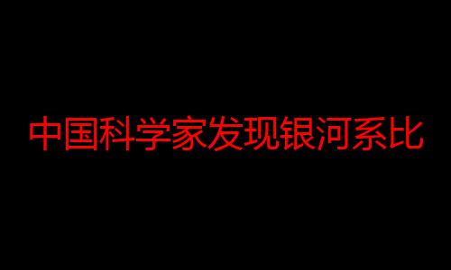 中国科学家发现银河系比想象中更大