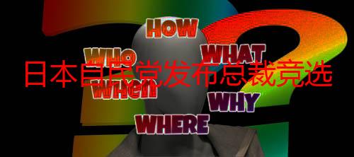 日本自民党发布总裁竞选公告 已有9人宣布参选