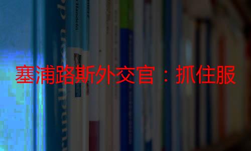 塞浦路斯外交官：抓住服贸会机会 提升国家“曝光率”