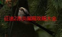 征途2赤炎魔殿攻略大全（征途2赤炎魔殿攻略）