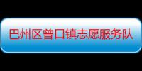 巴州区曾口镇志愿服务队（关于巴州区曾口镇志愿服务队介绍）