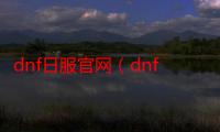 dnf日服官网（dnf日服官网）